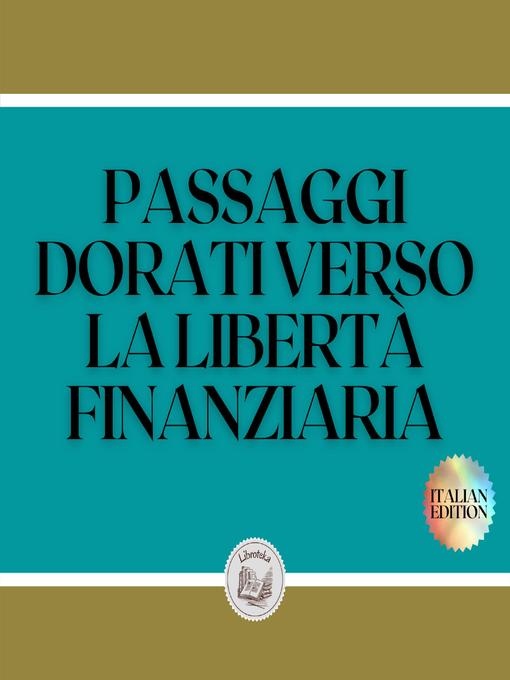 Title details for PASSAGGI DORATI VERSO LA LIBERTÀ FINANZIARIA by LIBROTEKA - Wait list